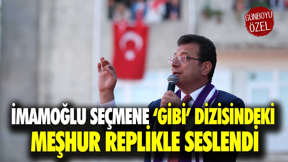 İmamoğlu seçmene ‘Gibi’ dizisindeki meşhur replikle seslendi