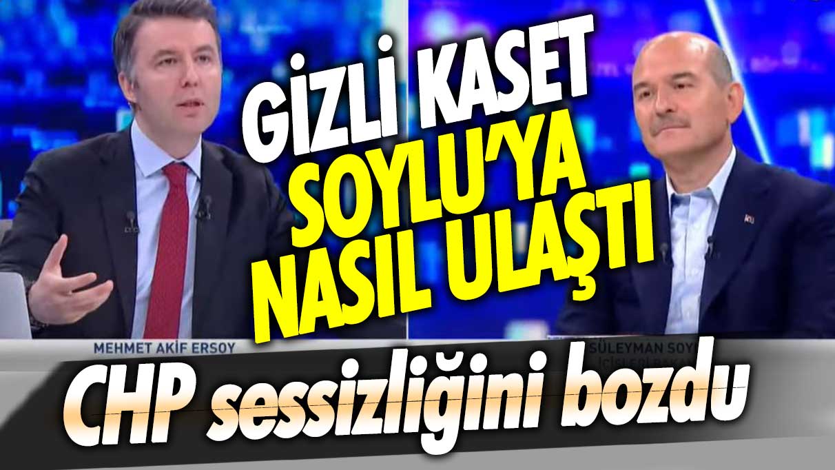 Gizli kaset Süleyman Soylu’ya nasıl ulaştı? CHP sessizliğini bozdu