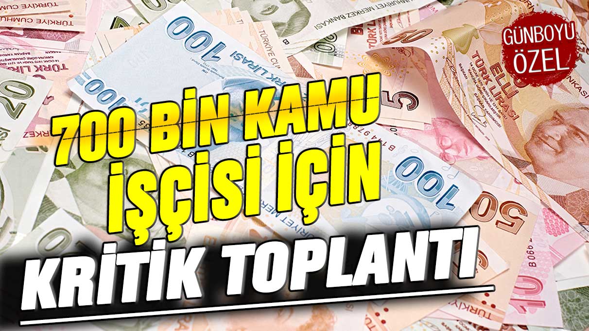 700 bin kamu işçisi için kritik toplantı bugün!