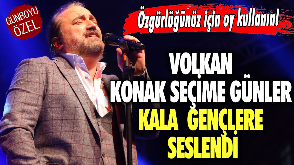 Volkan Konak seçime günler kala gençlere seslendi: Özgürlüğünüz için oy kullanın!