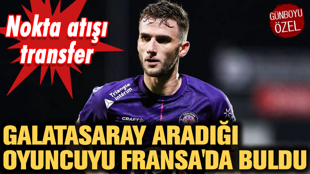 Galatasaray istediği oyuncuyu Fransa'da gördü