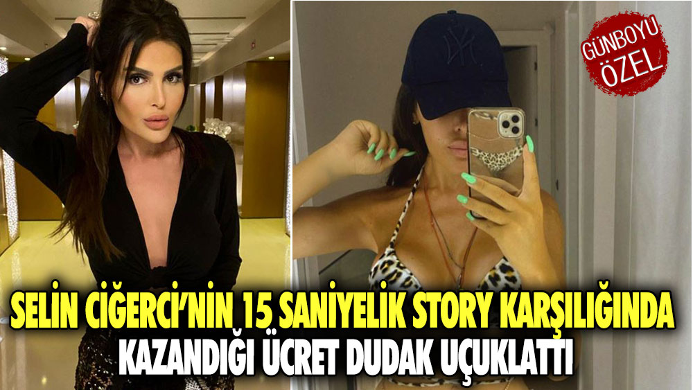 Selin Ciğerci’nin 15 saniyelik story karşılığında kazandığı ücret dudak uçuklattı