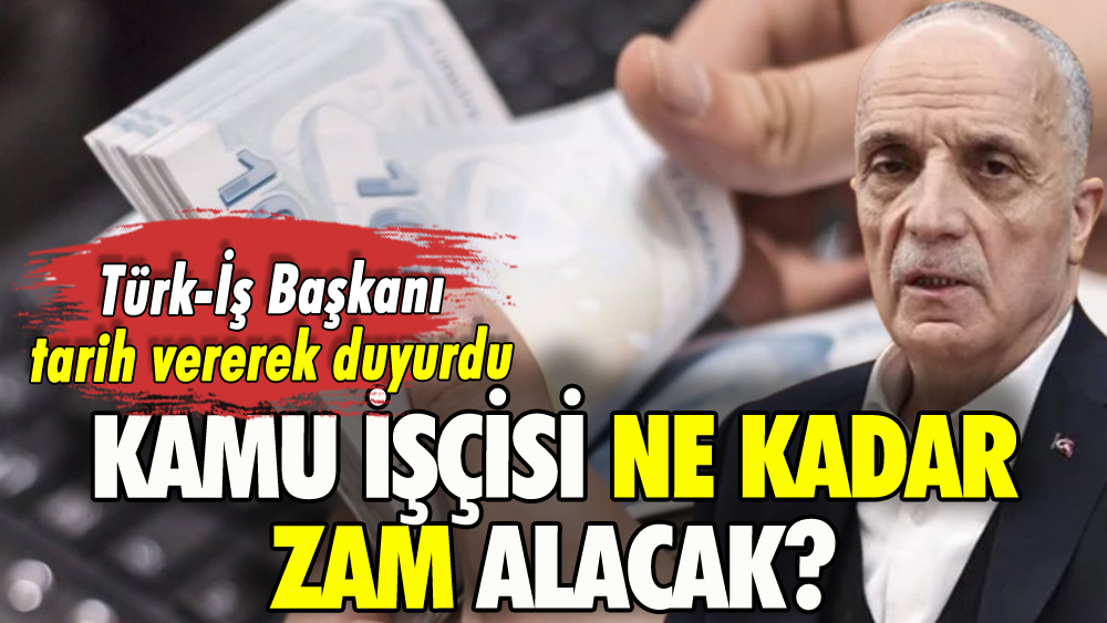 Kamu işçisi ne kadar zam alacak? Türk-İş Başkanı tarih verdi