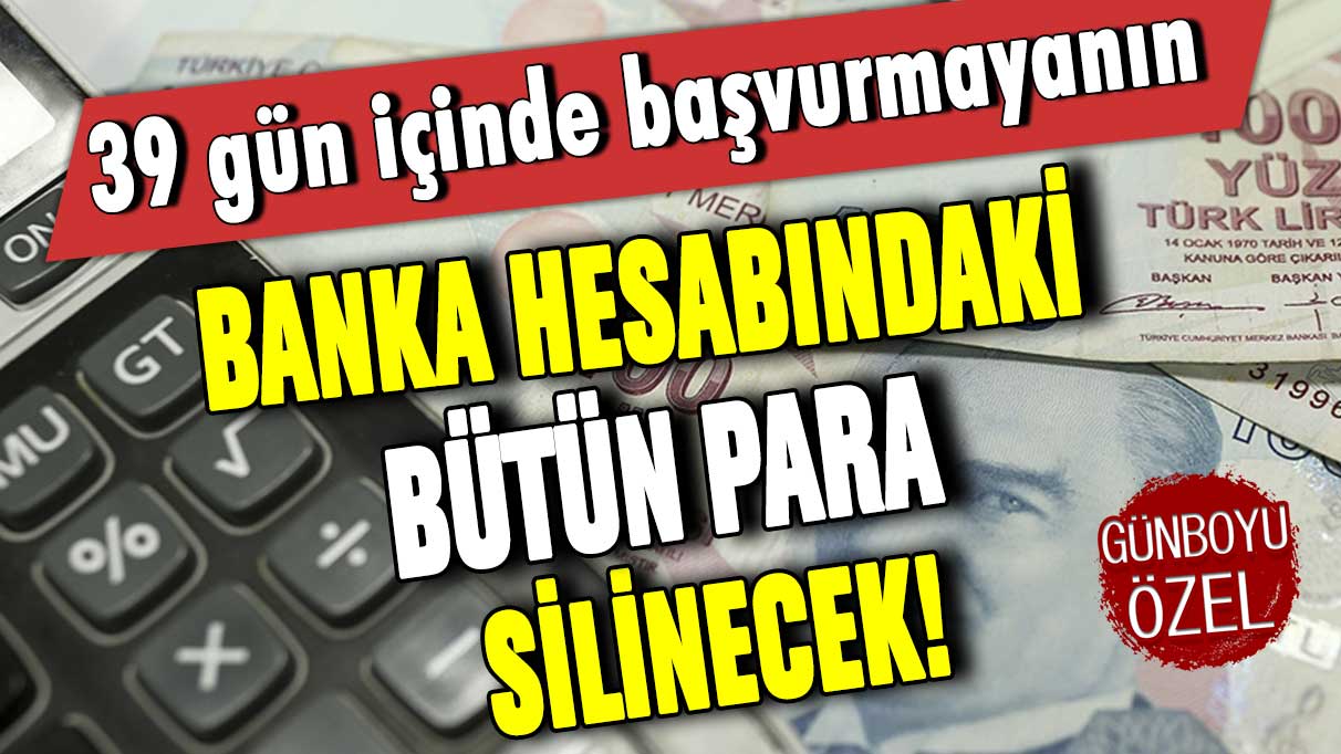 39 gün içinde başvurmayanın banka hesabındaki tüm para silinecek! Resmen açıklandı