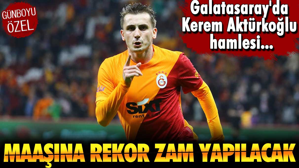 Galatasaray'da Kerem Aktürkoğlu hamlesi: Maaşına rekor zam yapılacak