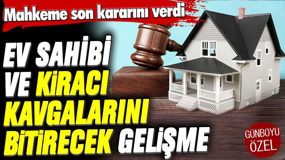 Ev sahibi ve kiracı kavgalarını bitirecek gelişme: Mahkeme son kararını açıkladı