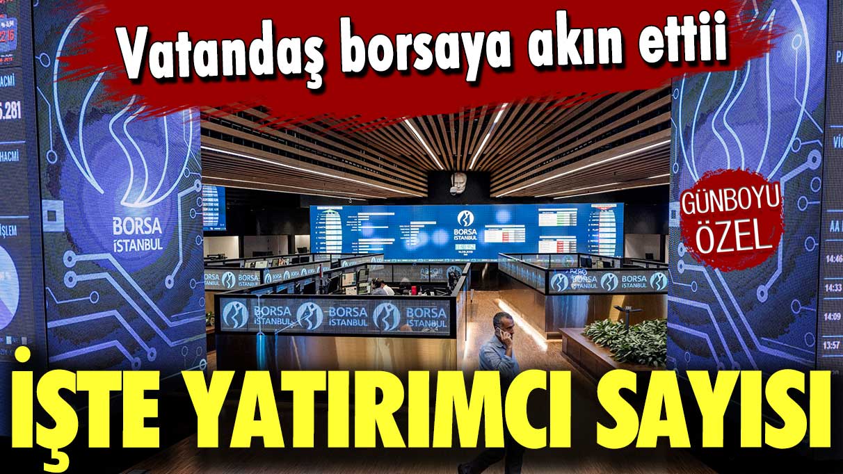 Vatandaş borsaya akın etti! İşte yatırımcı sayısı