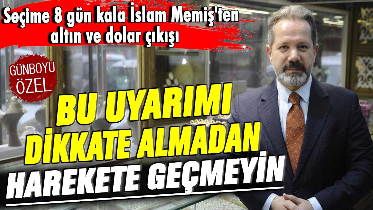 Seçime 8 gün kala İslam Memiş'ten altın ve dolar çıkışı: Bu uyarımı dikkate almadan harekete geçmeyin