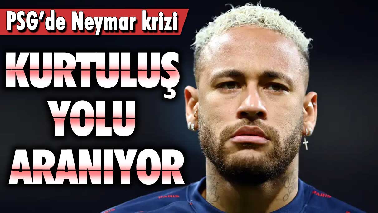 PSG’de Neymar krizi: Çıkış yolu aranıyor