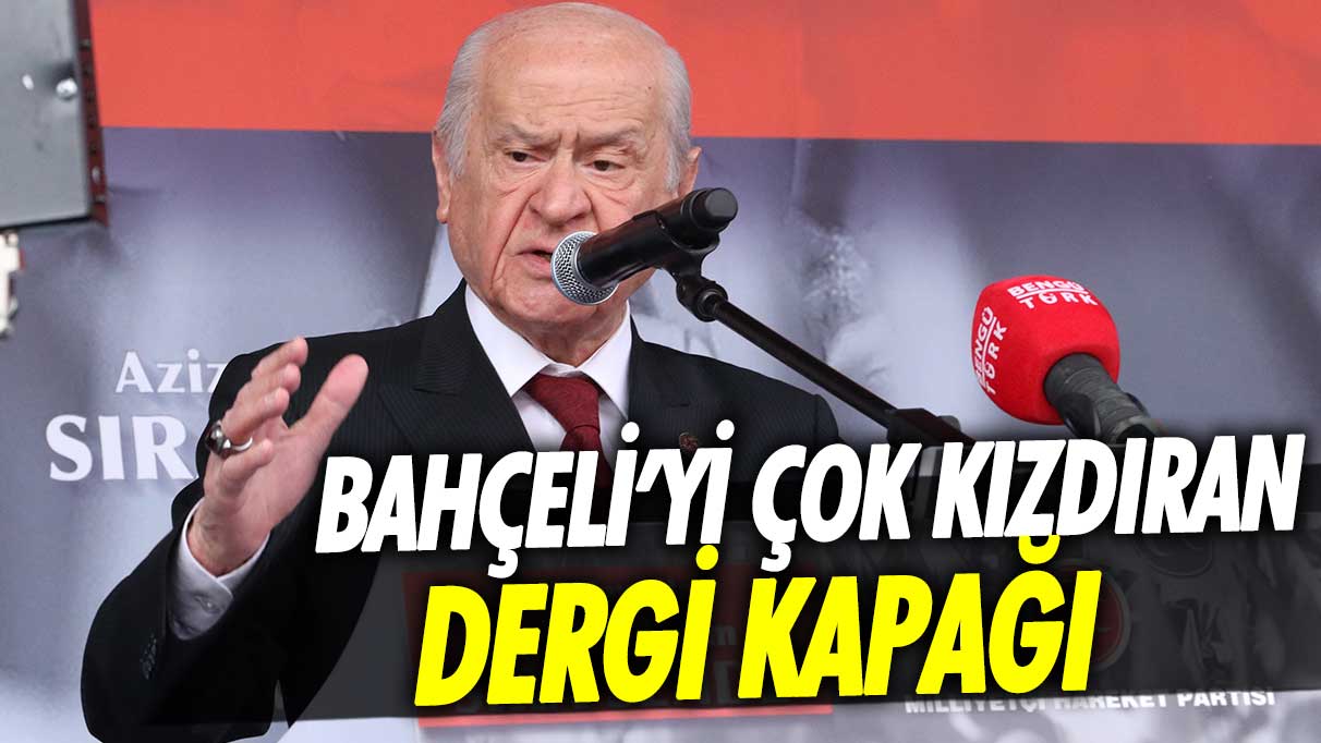 Devlet Bahçeli'yi çok kızdıran dergi kapağı