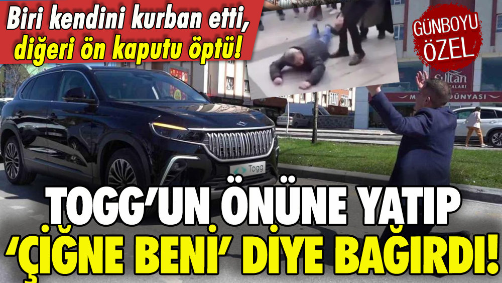 Togg'un önüne yatıp çiğne beni diye bağırdı!