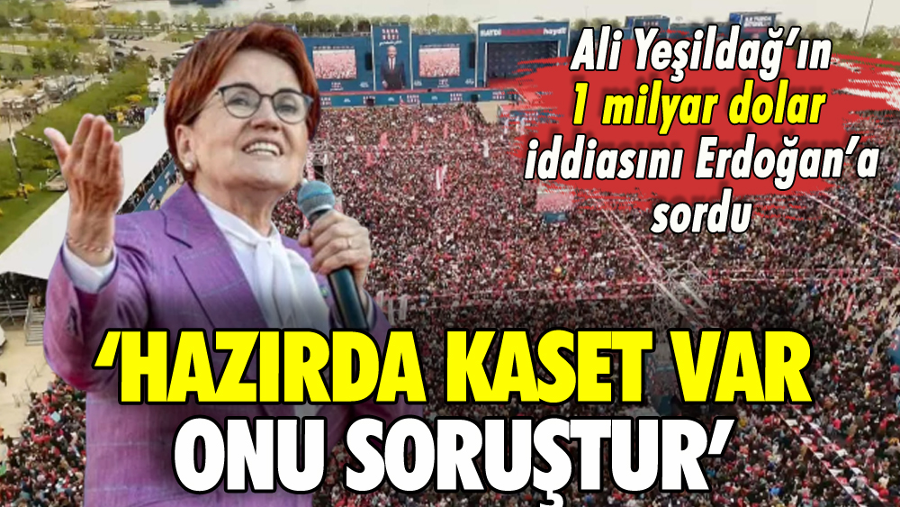 Akşener Maltepe'den Erdoğan'a seslendi: 'Hazırda kaset var onu soruştur'