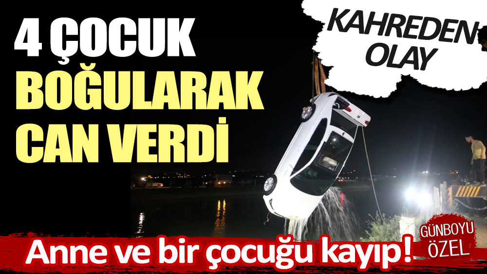 Yürekleri kahreden olay! 4 çocuk boğularak can verdi: Anne ve bir çocuğu ise kayıp