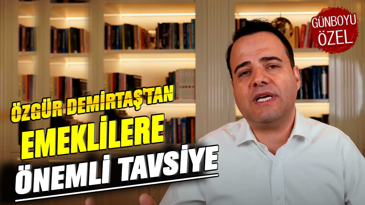 Özgür Demirtaş'tan emeklilere önemli tavsiye