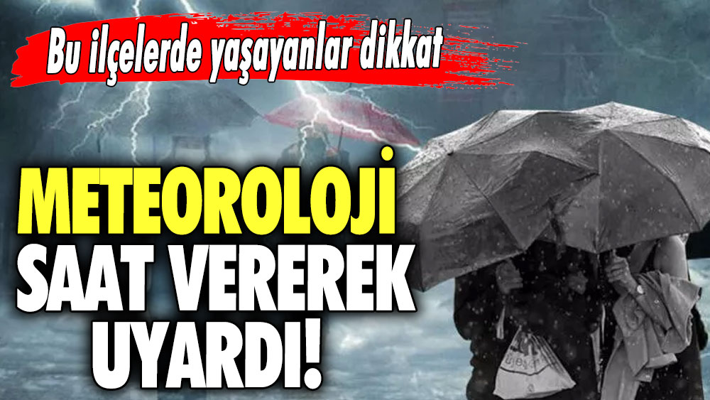 Meteoroloji saat vererek uyardı! Bu illerde yaşayanlar dikkat