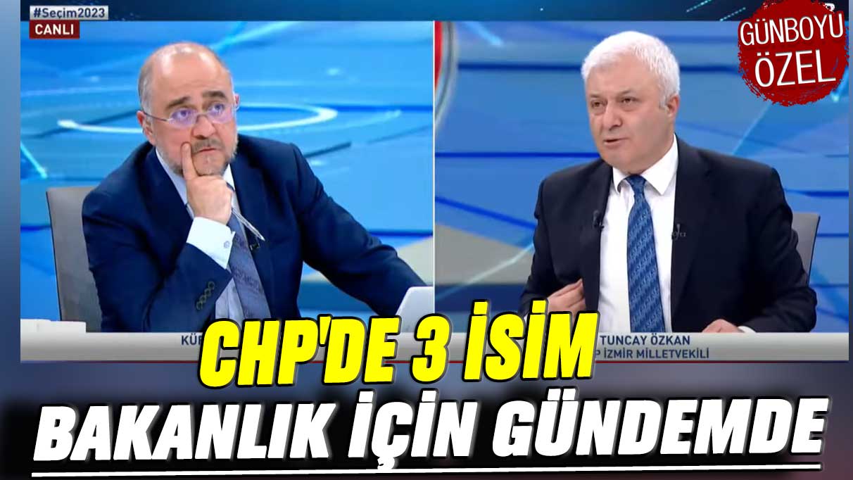 CHP'de 3 isim, bakanlık için gündemde