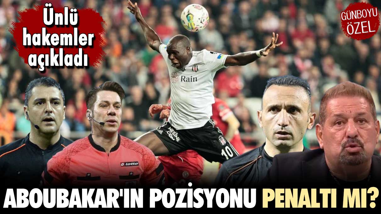 Aboubakar'ın pozisyonu penaltı mı? Ünlü hakemler açıkladı