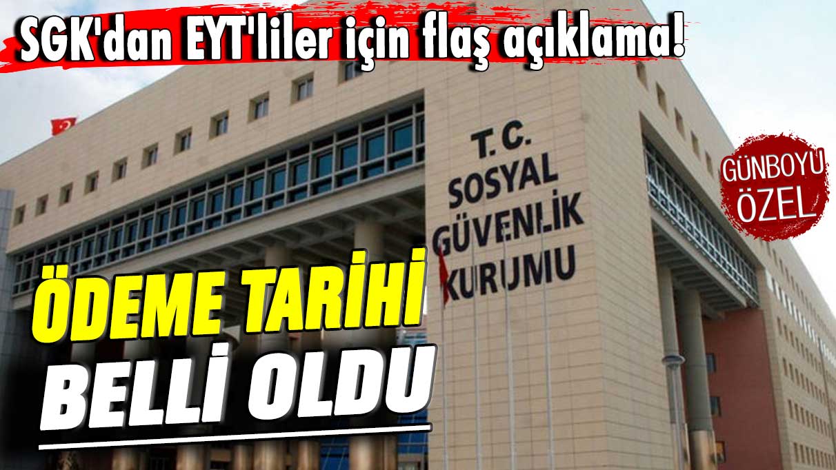 SGK'dan EYT'liler için flaş açıklama! Ödeme tarihi belli oldu