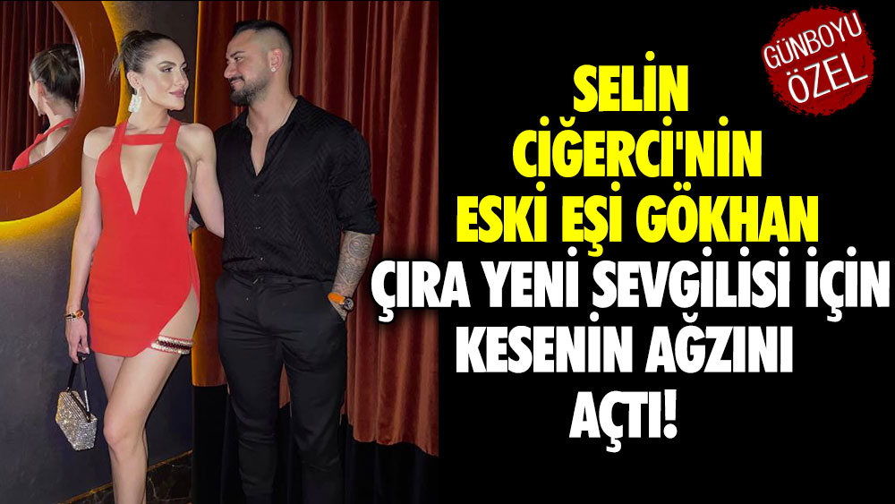 Selin Ciğerci'nin eski eşi Gökhan Çıra yeni sevgilisi için kesenin ağzını açtı!