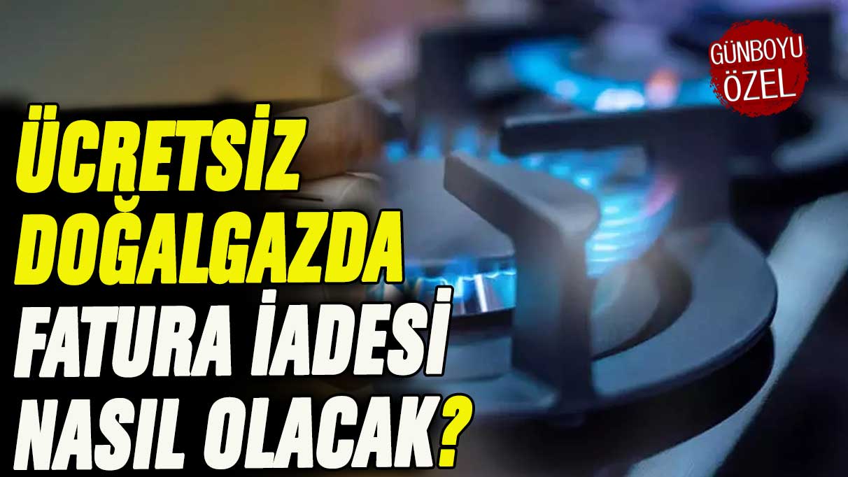 Ücretsiz doğal gaz kararı sonrası fatura iadesi nasıl olacak?