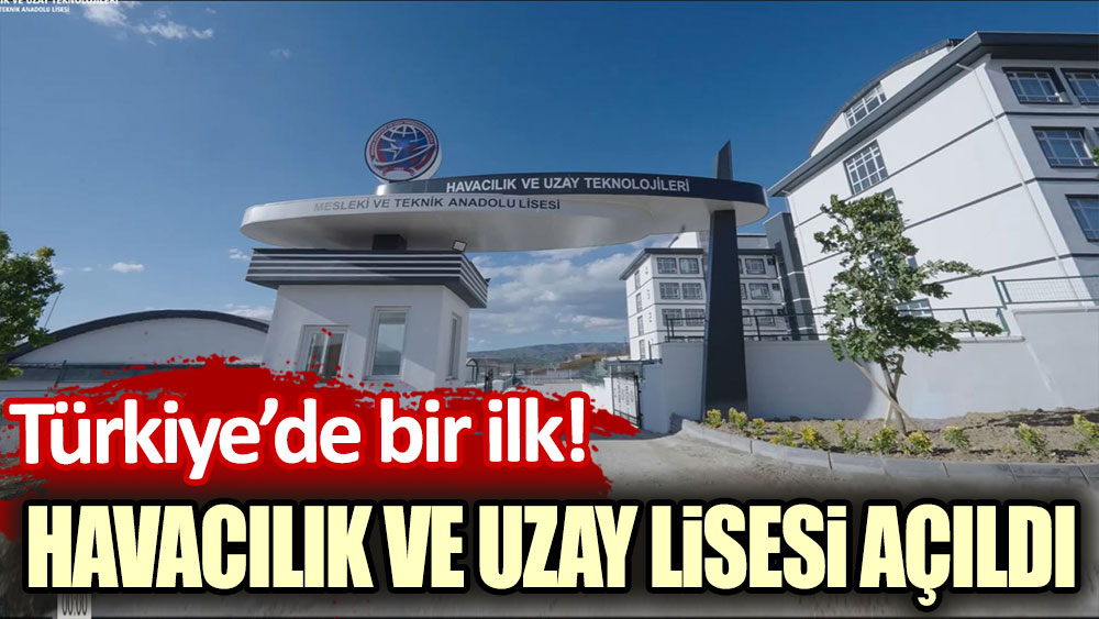 Türkiye'de bir ilk: İlk havacılık ve uzay lisesi Ankara'da açıldı!