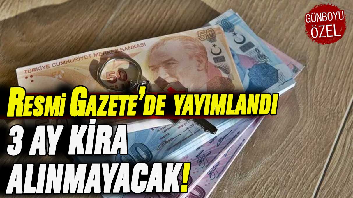 Resmi Gazete’de yayımlandı: 3 ay kira alınmayacak!