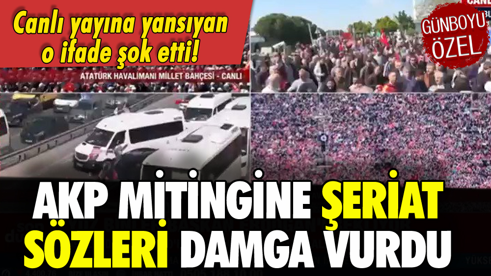 AKP'nin İstanbul mitingine 'şeriat' sözleri damga vurdu