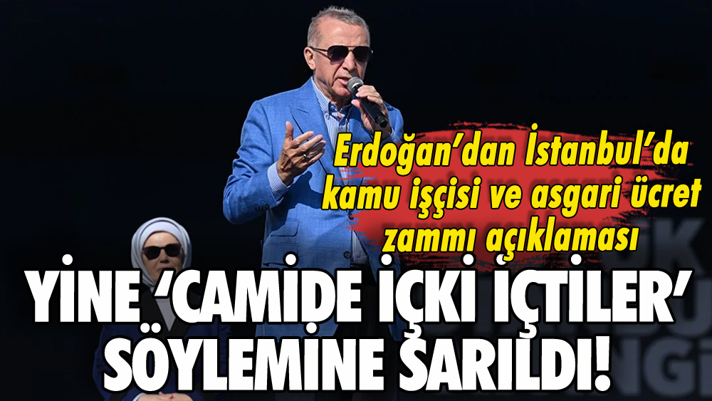 Erdoğan'dan İstanbul mitinginde yine 'camide içtiler' söylemi!