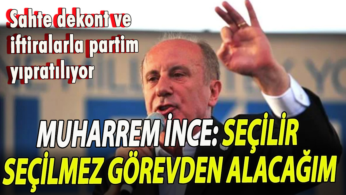 Muharrem İnce: Seçilir seçilmez görevden alacağım