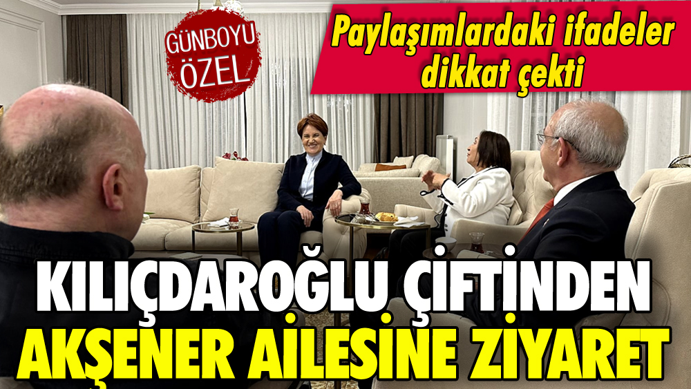 Kılıçdaroğlu çiftinden Akşener ailesine ev ziyareti: Paylaşımlardaki ifadeler dikkat çekti