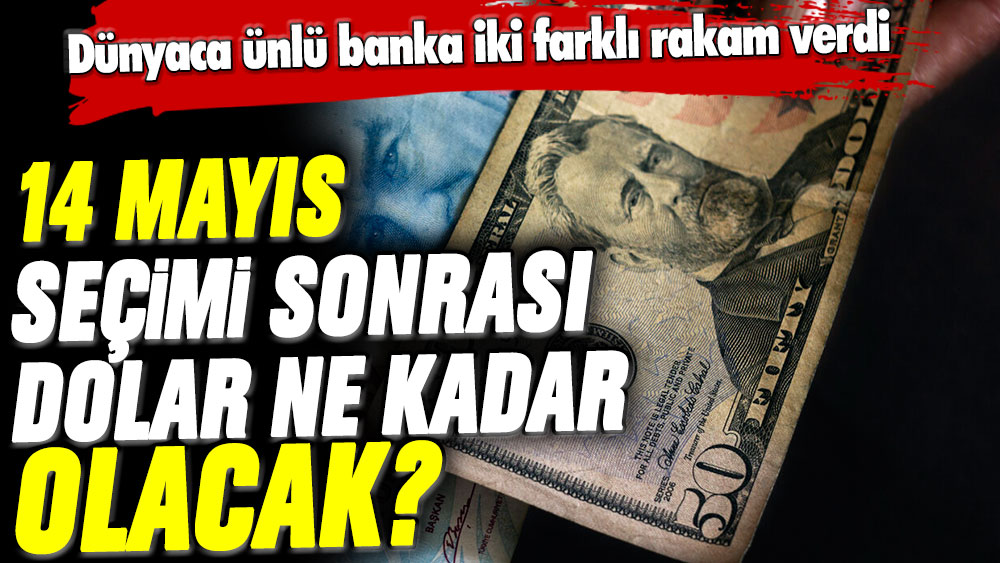 14 Mayıs'taki seçimlerden sonra dolar ne kadar olacak? Dünyaca ünlü banka iki farklı rakam verdi