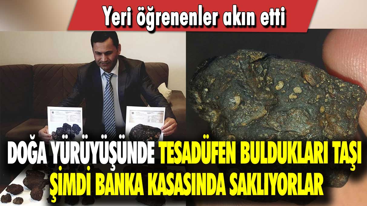 Yeri öğrenenler akın etti: Doğa yürüyüşünde tesadüfen buldukları taşı şimdi banka kasasında saklıyorlar