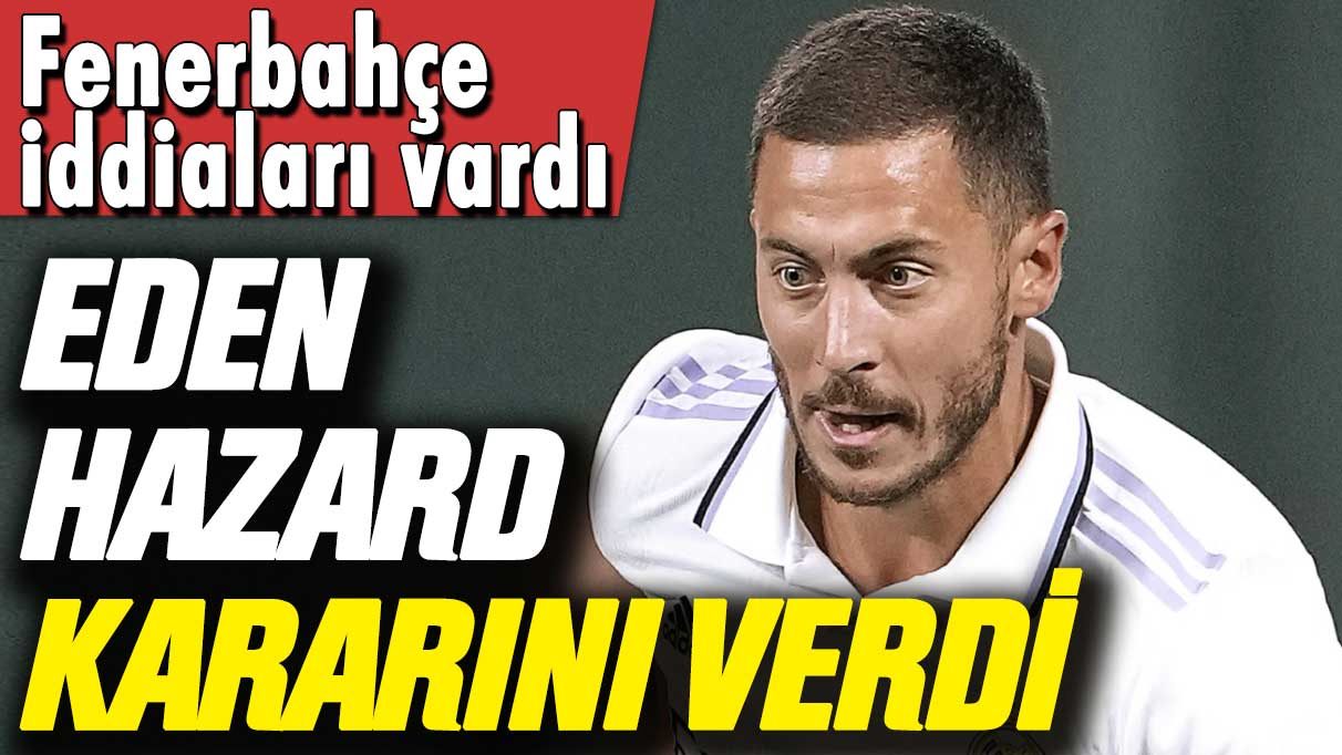 Fenerbahçe iddiaları vardı: Eden Hazard kararını verdi