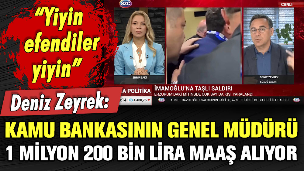 Deniz Zeyrek açıkladı: ''Kamu Bankasının genel müdürü 1 milyon 200 bin lira maaş alıyor''