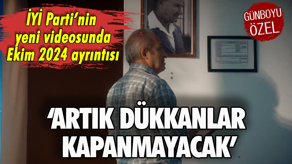 İYİ Parti'den yeni video: 'Artık dükkanlar kapanmayacak'