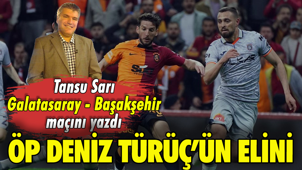 Öp Deniz Türüç'ün elini: Tansu Sarı yazdı