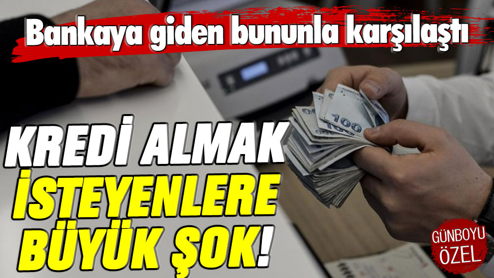 Kredi almak isteyenlere büyük şok! Bankaya giden bununla karşılaştı