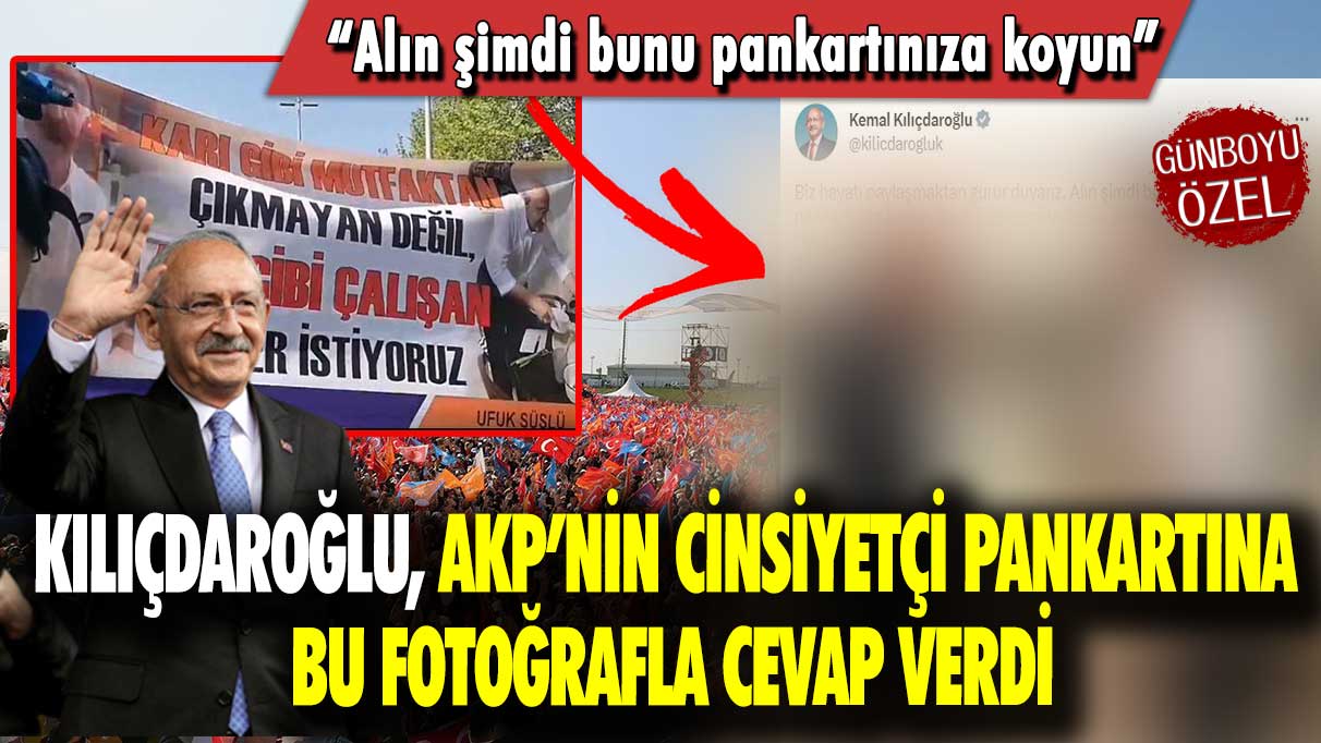 Kılıçdaroğlu, AKP’nin cinsiyetçi pankartına bu fotoğrafla cevap verdi: Alın şimdi bunu pankartınıza koyun