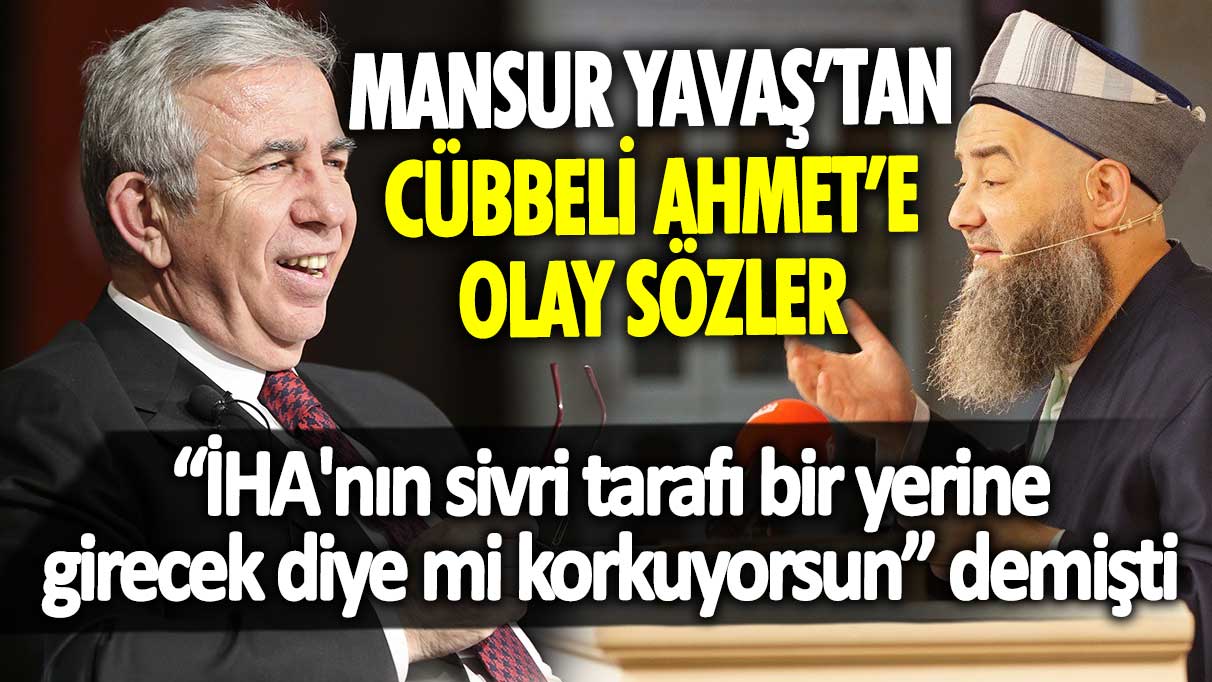 İHA’nın sivri yerinden mi rahatsız oluyorsun diyen Cübbeli Ahmet’e Mansur Yavaş’tan olay yanıt