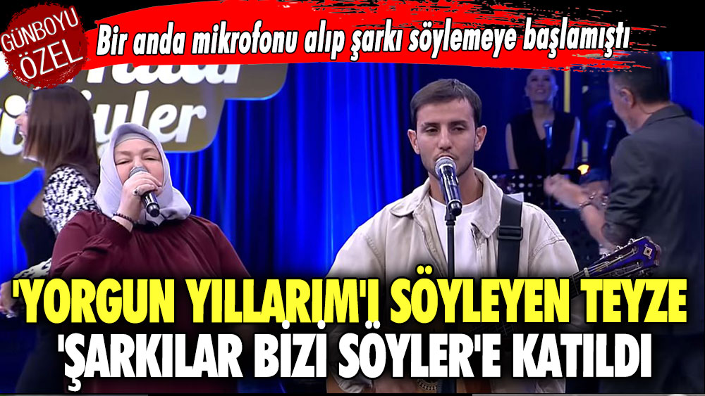 Bir anda mikrofonu alıp şarkı söylemeye başlamıştı 'Yorgun Yıllarım'ı Söyleyen Teyze, 'Şarkılar Bizi Söyler'e Katıldı