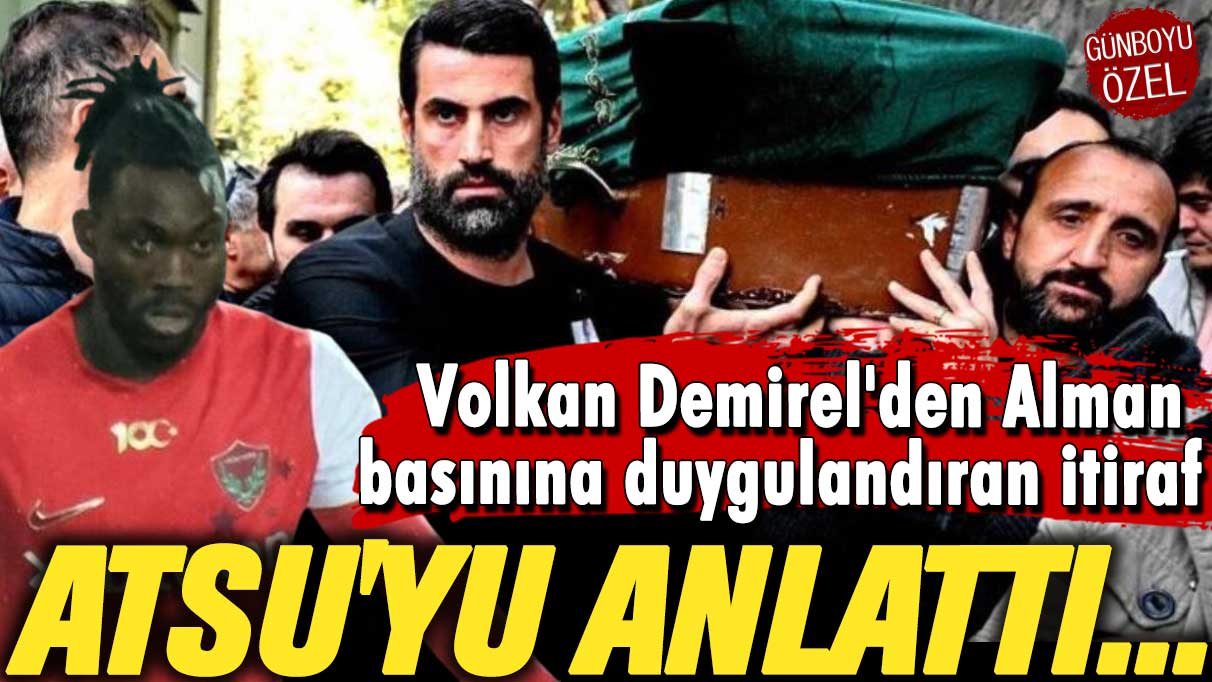 Volkan Demirel'den Alman basınına duygulandıran itiraf: Atsu'yu anlattı...