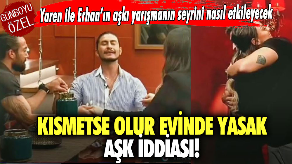 Kısmetse Olur evinde yasak aşk iddiası! Yaren ile Erhan’ın aşkı yarışmanın seyrini nasıl etkileyecek