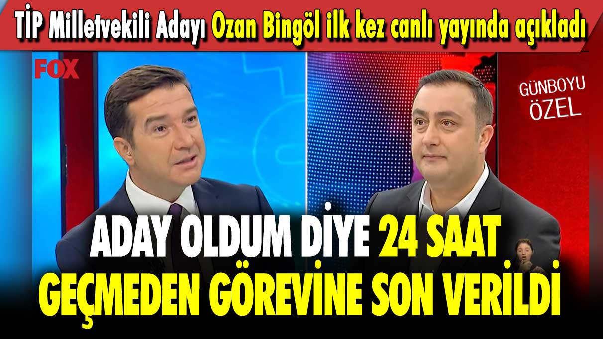 TİP Milletvekili Adayı Ozan Bingöl ilk kez canlı yayında açıkladı: Aday oldum diye 24 saat geçmeden görevine son verildi