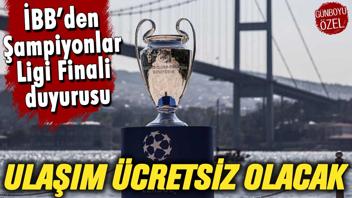 İBB’den Şampiyonlar Ligi Finali duyurusu: Ulaşım ücretsiz olacak