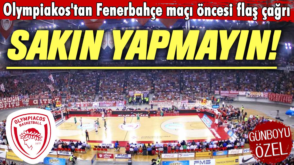 Olympiakos'tan Fenerbahçe maçı öncesi flaş çağrı: Sakın yapmayın!