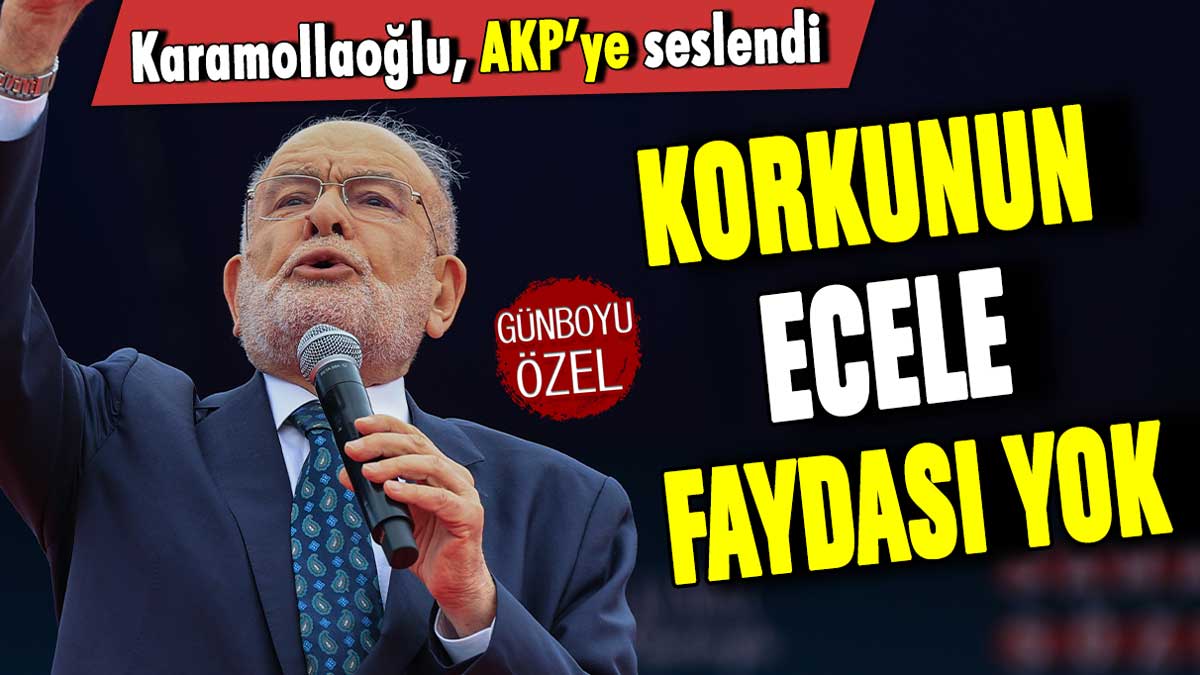 Karamollaoğlu, AKP'ye seslendi: "Korkunun ecele faydası yok"