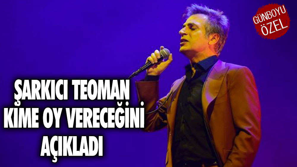 Şarkıcı Teoman kime oy vereceğini açıkladı