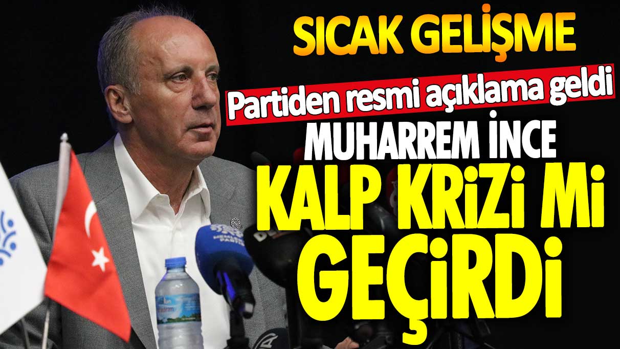 Sıcak gelişme... Memleket Partisi lideri Muharrem İnce kalp krizi mi geçirdi? Partiden resmi açıklama geldi