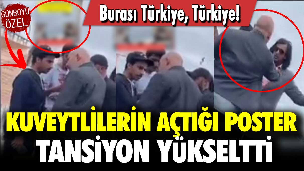 Kuveytlilerin açtığı poster tansiyon yükseltti: Burası Türkiye, Türkiye