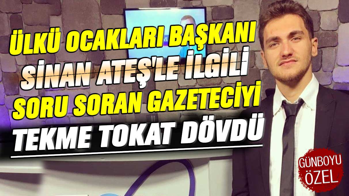 Ülkü Ocakları Başkanı Sinan Ateş'le ilgili soru soran gazeteciyi tekme tokat dövdü